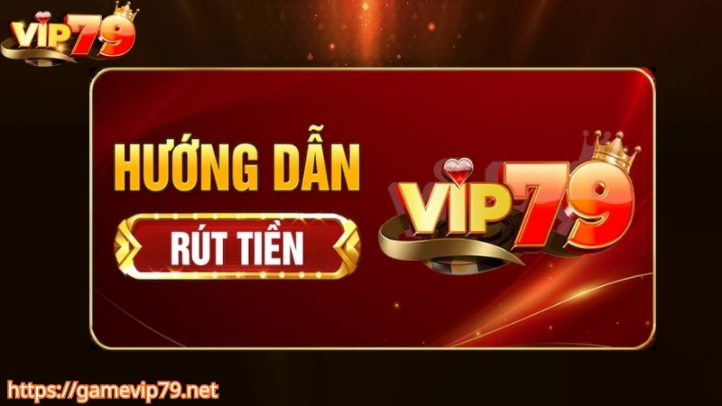 Hướng dẫn các bước để rút tiền VIP79