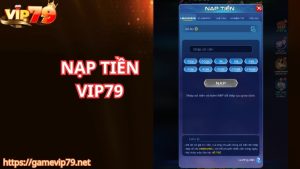 Hướng dẫn nạp tiền VIP79 chuẩn chỉnh